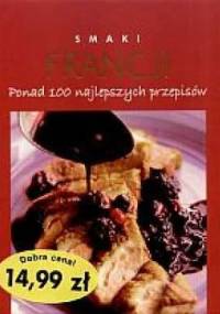 Smaki Francji: ponad 100 najlepszych przepisów - praca zbiorowa
