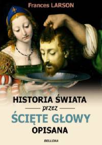 Historia świata przez ścięte głowy opisana - Frances Larson