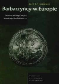 Barbarzyńcy w Europie. Studia z późnego antyku i wczesnego średniowiecza - Lech A. Tyszkiewicz