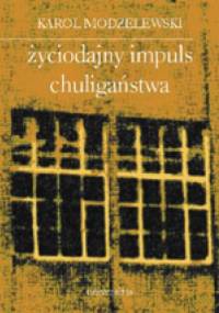 Życiodajny impuls chuligaństwa. Notatki z lat 1993-2002 - Karol Modzelewski