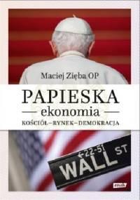 Papieska ekonomia. Kościół – rynek – demokracja - Maciej Zięba OP