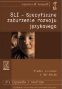 SLI - specyficzne zaburzenie rozwoju językowego. O dzieciach, które nie potrafią mówić - Laurence B. Leonard