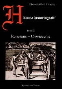 Historia historiografii. Tom II. Renesans - Oświecenie - Edward Alfred Mierzwa