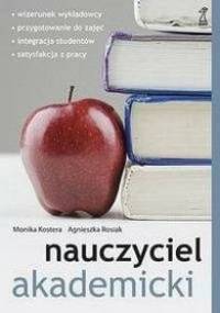 Nauczyciel akademicki. Zajęcia dydaktyczne. Jak je prowadzić, by... - Monika Kostera, Agnieszka Rosiak