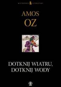 Dotknij wiatru, dotknij wody - Amos Oz