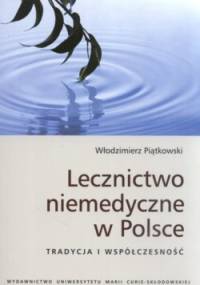 Lecznictwo niemedyczne w Polsce Tradycja i współczesność - Włodzimierz Piątkowski