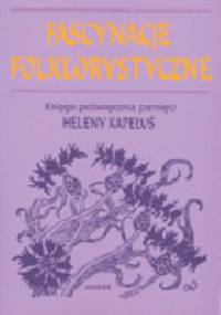 Fascynacje folklorystyczne. Studia poświęcone pamięci Heleny Kapełuś