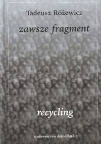 Zawsze fragment, recycling - Tadeusz Różewicz