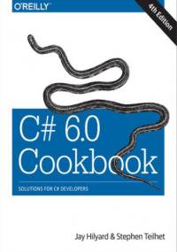 C# 6.0 Cookbook. 4th Edition - Hilyard Jay, Teilhet Stephen