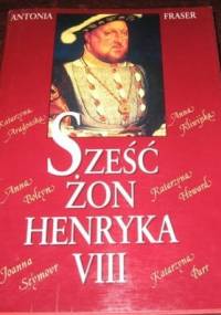 Sześć żon Henryka VIII - Antonia Fraser