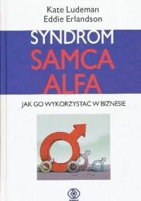 Syndrom samca alfa. Jak go wykorzystać w biznesie - Eddie Erlandson, Kate Ludeman