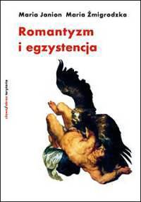 Romantyzm i egzystencja. Fragmenty niedokończonego dzieła - Maria Janion, Maria Żmigrodzka-Wolska