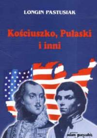 Kościuszko, Pułaski i inni - Longin Pastusiak