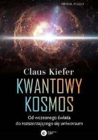 Kwantowy kosmos. Od wczesnego świata do rozszerzającego się uniwersum - Claus Kiefer