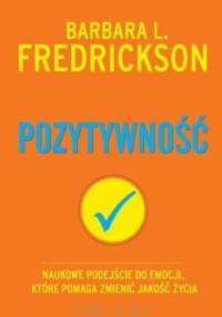 Pozytywność. Naukowe podejście do emocji, które pomaga zmienić jakość życia - Barbara L. Fredrickson