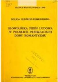 Słowiańska pieśń ludowa w polskich przekładach doby romantyzmu - Milica Jakóbiec-Semkowowa