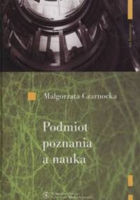 Podmiot poznania a nauka - Małgorzata Czarnocka