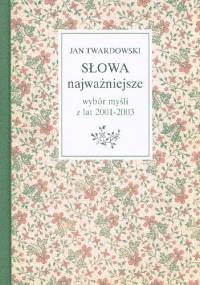 Słowa najważniejsze. Wybór myśli z lat 2001-2003 - Jan Twardowski