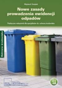Nowe zasady prowadzenia ewidencji odpadów Praktyczne wskazówki dla specjalistów ds. ochrony środowiska - Świątek Wojciech