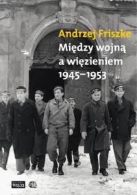 Między wojną a więzieniem 1945-1953. Młoda inteligencja katolicka - Andrzej Friszke