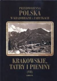Przedwojenna Polska w krajobrazie i zabytkach. Tom 7. Krakowskie, Tatry i Pieniny - praca zbiorowa