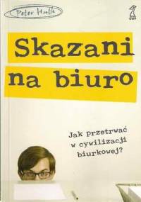 Skazani na biuro. Jak przetrwać w cywilizacji biurkowej? - Peter Huth
