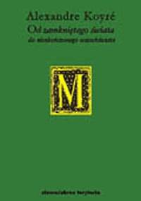 Od zamkniętego świata do nieskończonego wszechświata - Alexandre Koyré