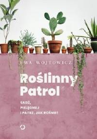 Roślinny Patrol. Sadź, pielęgnuj i patrz, jak rośnie! - Ewa Wojtowicz