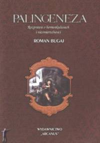 Palingeneza. Rozprawa o homunkulusach i nieśmiertelności - Roman Bugaj