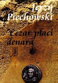 Cezar płaci denara - Jerzy Jan Piechowski