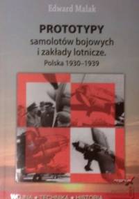 Prototypy samolotów bojowych i zakłady lotnicze. Polska 1930-1939 - Edward Malak