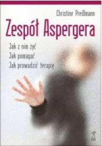 Zespół Aspergera. Jak z nim żyć. Jak pomagać. Jak prowadzić terapię. - Christine Preißmann