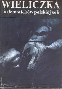 Wieliczka. Siedem wieków polskiej soli