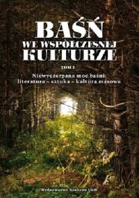 Baśń we współczesnej kulturze. Niewyczerpana moc baśni: literatura - sztuka - kultura masowa - praca zbiorowa