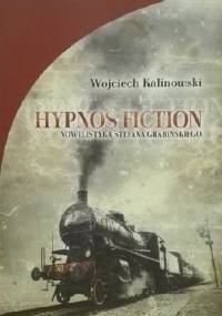 Hypnos fiction : nowelistyka Stefana Grabińskiego - Wojciech Kalinowski