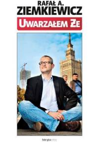 Uwarzałem że - Rafał A. Ziemkiewicz