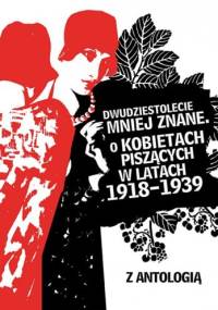 Dwudziestolecie mniej znane. O kobietach piszących w latach 1918-1939. Z antologią