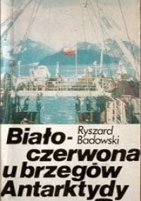 Biało-czerwona u brzegów Antarktydy - Ryszard Badowski