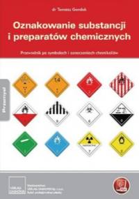 Oznakowanie substancji i preparatów chemicznych. Przewodnik po symbolach i oznaczeniach chemikaliów - Tomasz Gendek dr