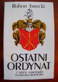Ostatni ordynat. Z Janem Zamoyskim spotkania i rozmowy - Robert Jarocki, Jan Zamoyski
