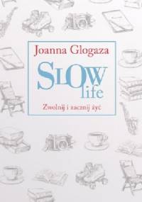 Slow Life. Zwolnij i zacznij żyć - Joanna Glogaza