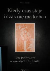 Kiedy czas staje i czas nie ma końca. Idee polityczne w eseistyce T.S. Eliota - Piotr Kimla