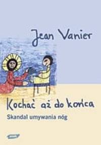 Kochać aż do końca. Skandal umywania nóg - Jean Vanier