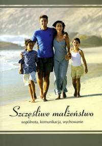 Szczęśliwe małżeństwo. Wspólnota, komunikacja, wychowanie