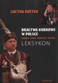 Bractwa Kurkowe w Polsce. Mundury, stroje, emblematy, insygnia. Leksykon - Lucyna Rotter