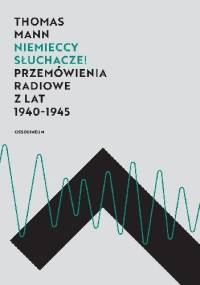 Niemieccy słuchacze! Przemówienia radiowe z lat 1940–1945 - Thomas Mann