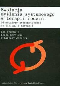 Ewolucja myślenia systemowego w terapii rodzin. Od metafory cybernetycznej do dialogu i narracji - Barbara Józefik, Lech Górniak