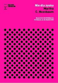 Nie dla zysku. Dlaczego demokracja potrzebuje humanistów - Martha Nussbaum