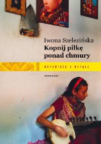 Kopnij piłkę ponad chmury. Reportaże z Nepalu - Iwona Szelezińska
