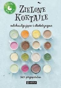 Zielone Koktajle odchudzające i dietetyczne. 365 przepisów - praca zbiorowa